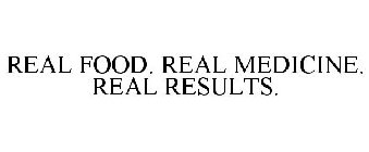 REAL FOOD. REAL MEDICINE. REAL RESULTS.