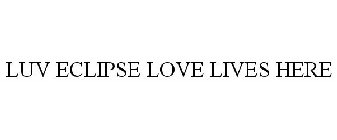 LUV ECLIPSE LOVE LIVES HERE