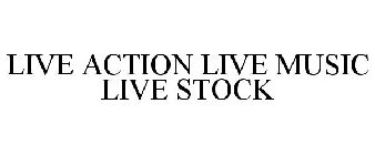 LIVE ACTION LIVE MUSIC LIVE STOCK