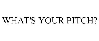 WHAT'S YOUR PITCH?