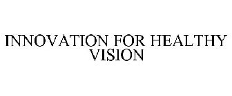 INNOVATION FOR HEALTHY VISION
