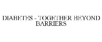 DIABETES - TOGETHER BEYOND BARRIERS