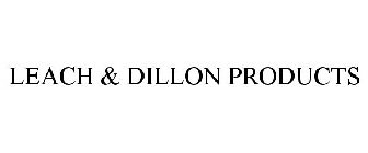 LEACH & DILLON PRODUCTS