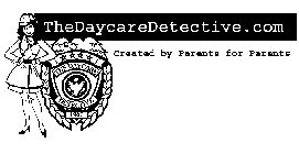 THEDAYCAREDETECTIVE.COM CREATED BY PARENTS FOR PARENTS THE DAYCARE DETECTIVE 1900