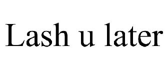 LASH U LATER