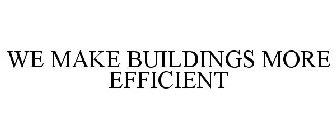 WE MAKE BUILDINGS MORE EFFICIENT