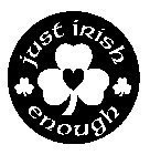 JUST IRISH ENOUGH