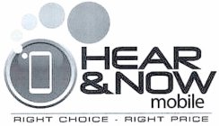 HEAR & NOW MOBILE RIGHT CHOICE - RIGHT PRICE