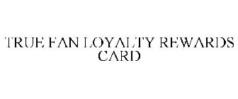 TRUE FAN LOYALTY REWARDS CARD