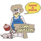 CORN SQUEEZIN' HAVE A SWIG