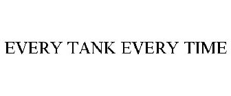 EVERY TANK EVERY TIME
