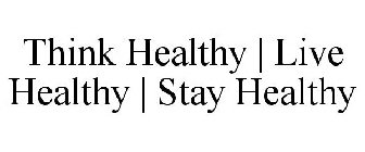 THINK HEALTHY | LIVE HEALTHY | STAY HEALTHY