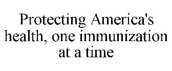 PROTECTING AMERICA'S HEALTH, ONE IMMUNIZATION AT A TIME