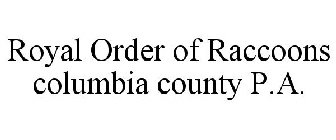 ROYAL ORDER OF RACCOONS COLUMBIA COUNTY P.A.