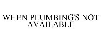 WHEN PLUMBING'S NOT AVAILABLE