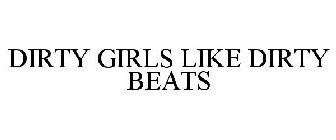 DIRTY GIRLS LIKE DIRTY BEATS