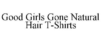 GOOD GIRLS GONE NATURAL HAIR T-SHIRTS