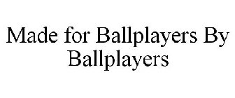 MADE FOR BALLPLAYERS BY BALLPLAYERS