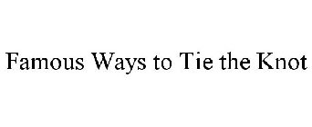 FAMOUS WAYS TO TIE THE KNOT
