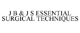 J B & J S ESSENTIAL SURGICAL TECHNIQUES