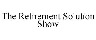 THE RETIREMENT SOLUTION SHOW