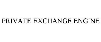 PRIVATE EXCHANGE ENGINE