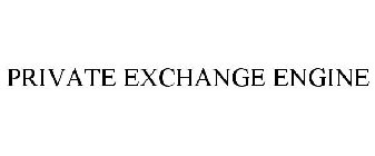 PRIVATE EXCHANGE ENGINE