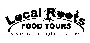 LOCAL ROOTS FOOD TOURS SAVOR. LEARN. EXPLORE. CONNECT.