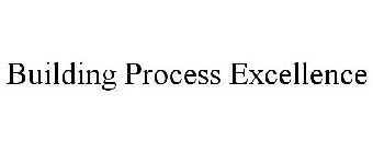 BUILDING PROCESS EXCELLENCE