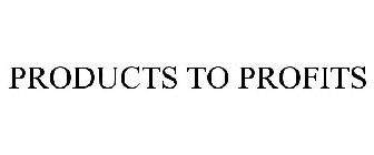 PRODUCTS TO PROFITS