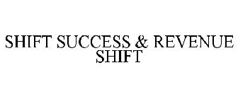 SHIFT SUCCESS & REVENUE SHIFT