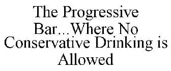 THE PROGRESSIVE BAR...WHERE NO CONSERVATIVE DRINKING IS ALLOWED