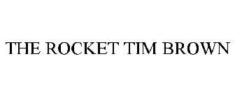 THE ROCKET TIM BROWN