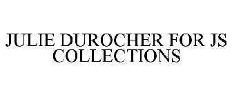 JULIE DUROCHER FOR JS COLLECTIONS