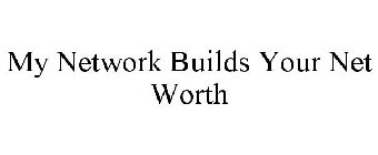 MY NETWORK BUILDS YOUR NET WORTH