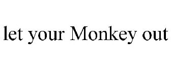 LET YOUR MONKEY OUT