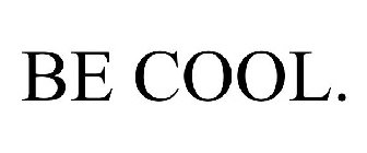 BE COOL.