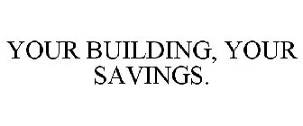 YOUR BUILDING, YOUR SAVINGS.