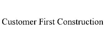 CUSTOMER FIRST CONSTRUCTION