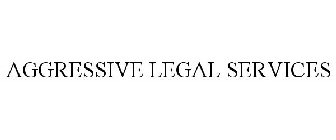 AGGRESSIVE LEGAL SERVICES