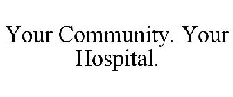 YOUR COMMUNITY. YOUR HOSPITAL.