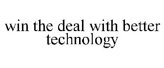 WIN THE DEAL WITH BETTER TECHNOLOGY