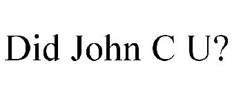 DID JOHN C U?