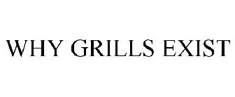 WHY GRILLS EXIST