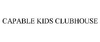 CAPABLE KIDS CLUBHOUSE