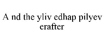 A ND THE YLIV EDHAP PILYEV ERAFTER