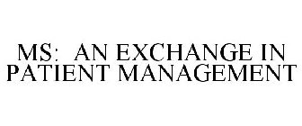 MS: AN EXCHANGE IN PATIENT MANAGEMENT