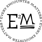 EVERY ENCOUNTER MATTERS EVERY ENCOUNTER MATTERS E2M