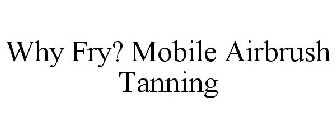WHY FRY? MOBILE AIRBRUSH TANNING