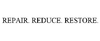 REPAIR. REDUCE. RESTORE.